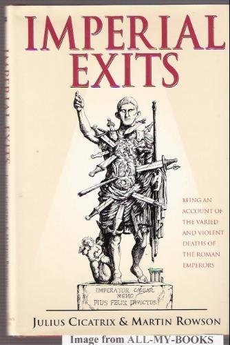 Imperial Exits: Being an Account of the Varied and Violent Deaths of the Roman Emperors (9780312146245) by Cicatrix, Julius; Rowson, Martin