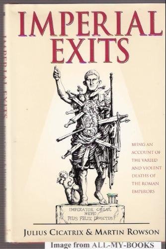 

Imperial Exits: Being an Account of the Varied and Violent Deaths of the Roman Emperors