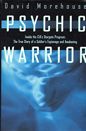 Psychic Warrior: Inside the Cia's Stargate Program : The True Story of a Soldier's Espionage and Awakening - Morehouse, David