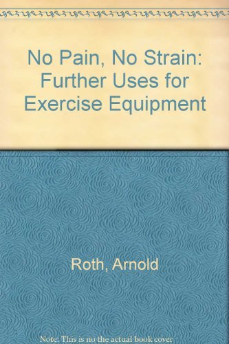 No Pain, No Strain: Further Uses for Exercise Equipment (9780312147549) by Roth, Arnold