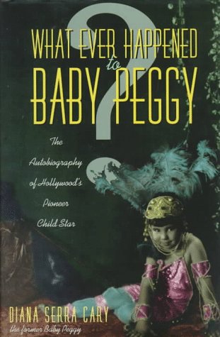 Stock image for What Ever Happened to Baby Peggy: The Autobiography of Hollywood's Pioneer Child Star for sale by Magus Books Seattle