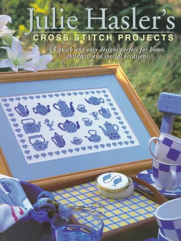 Imagen de archivo de Julie Hasler's Cross Stitch Projects: 65 Quick & Easy Designs Perfect for Home, Children, and Special Occasions a la venta por BooksRun