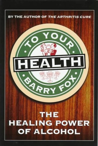 To Your Health: The Healing Power of Alcohol (9780312152260) by Fox, Barry