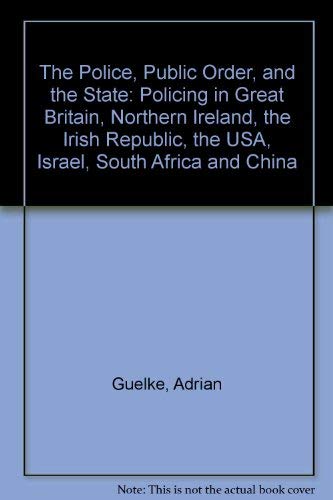 The Police, Public Order and the State: Policing in Great Britain, Northern Ireland, the Irish Republic, the Usa, Israel, South Africa, and China (9780312159467) by Guelke, Adrian; Hume, Ian; Moxon-Browne, Edward; Wilford, Rick; Brewer, John D.