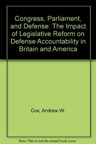 Congress, Parliament, and Defense: The Impact of Legislative Reform on Defense Accountability in Britain and America (9780312162436) by Cox, Andrew W.; Kirby, Stephen