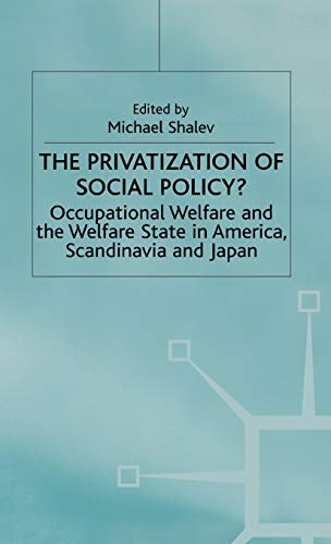 The Privatization of Social Policy?: Occupational Welfare and the Welfare State in America, Scandinavia and Japan - Shalev, Michael