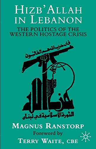 Hizb'allah in Lebanon: The Politics of the Western Hostage Crisis - M. Ranstorp