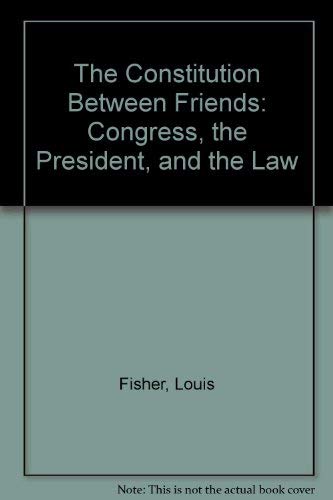 Imagen de archivo de The Constitution Between Friends: Congress, the President, and the Law a la venta por WeSavings LLC