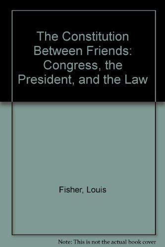 Stock image for The Constitution Between Friends: Congress, the President, and the Law for sale by WeSavings LLC