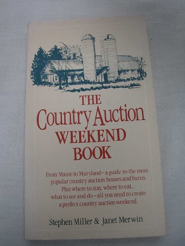 The Country Auction Weekend Book: From Maine to Maryland--A Guide to the Most Popular Country Auction Houses and Barns, Plus Where to Stay, Where to Eat, What to See and Do--All You (9780312170318) by Miller, Stephen; Merwin, Janet