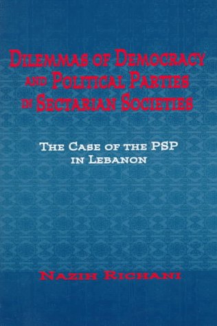 Dilemmas of Democracy and Political Parties in Sectarian Societies: The Case of the Progressive Socialist Party of Lebanon 1949-1996 (9780312174507) by Nazih Richani