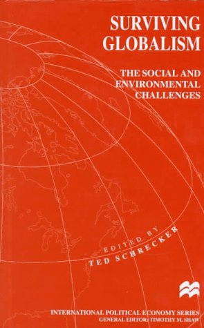 Surviving Globalism: The Social and Environmental Challenges (International Political Economy Series) (9780312174743) by Ted Schrecker