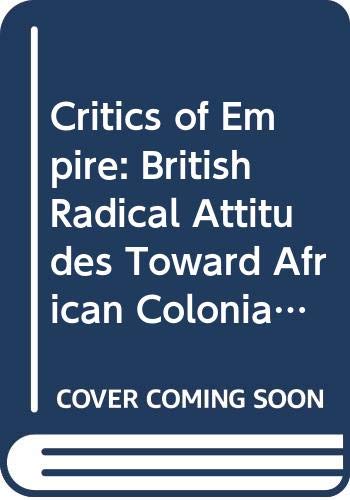 Beispielbild fr Critics of Empire : British Radical Attitudes Toward African Colonialism: 1895-1914 zum Verkauf von Better World Books