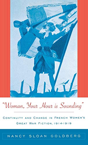 Beispielbild fr Woman, Your Hour Is Sounding : Continuity and Change in French Women's Great War Fiction, 1914-1919 zum Verkauf von Better World Books