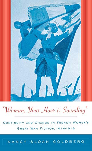 Stock image for Woman, Your Hour Is Sounding : Continuity and Change in French Women's Great War Fiction, 1914-1919 for sale by Better World Books