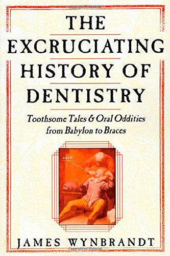 Beispielbild fr The Excruciating History of Dentistry: Toothsome Tales & Oral Oddities from Babylon to Braces zum Verkauf von Books From California