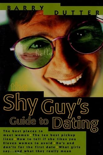 The Shy Guy's Guide to Dating: The Best Places to Meet Women, the Ten Best Pickup Lines, How to Tell if She Likes You, Eleven Women to Avoid, Do's and ... What Girls Say...and What They Really Mean (9780312187576) by Dutter, Barry