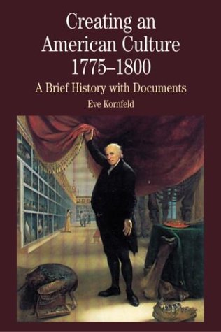 Creating an American Culture, 1775-1800: A Brief History with Documents (The Bedford Series in History and Culture) (9780312190620) by Kornfeld, Eve