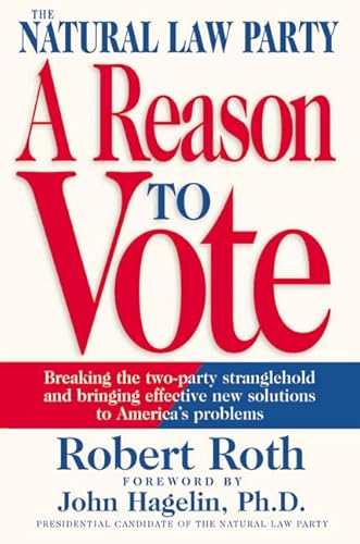 Imagen de archivo de The Natural Law Party: A Reason to Vote: Breaking the Two-Party Stranglehold and Bringing Effective New Solutions to America's Problems a la venta por SecondSale