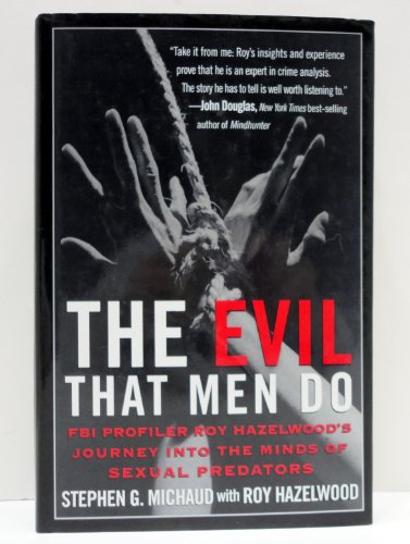 Stock image for The Evil That Men Do: FBI Profiler Roy Hazelwood's Journey into the Minds of Sexual Predators for sale by Orion Tech