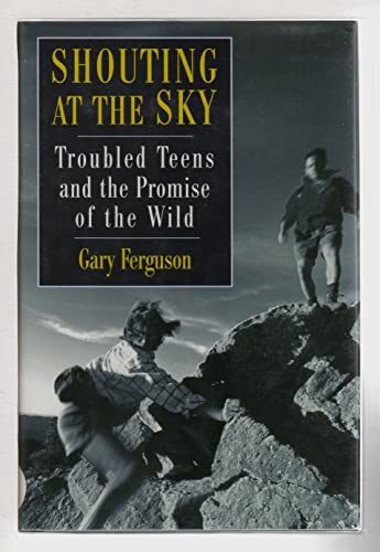 Beispielbild fr Shouting at the Sky : Troubled Teens and the Promise of the Wild zum Verkauf von Better World Books