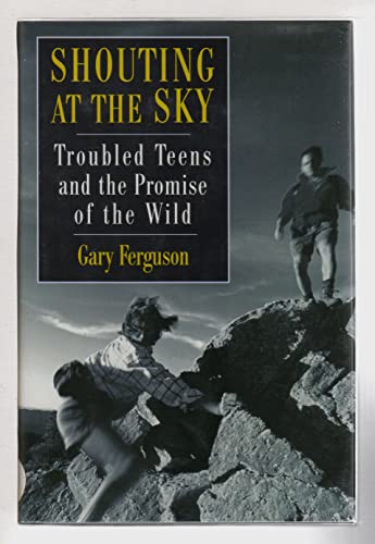 Imagen de archivo de Shouting at the Sky: Troubled Teens and the Promise of the Wild a la venta por Jenson Books Inc