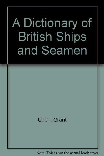 A Dictionary of British Ships and Seamen (9780312200282) by Uden, Grant