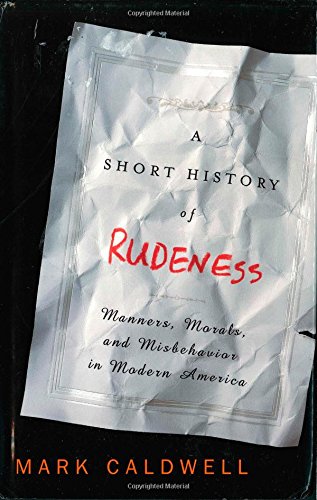 Imagen de archivo de A Short History of Rudeness: Manners, Morals, and Misbehavior in Modern America a la venta por knew_4_you