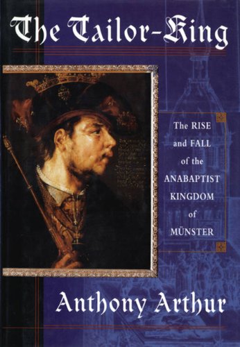 The Tailor King: The Rise and Fall of the Anabaptist Kingdom of Munster