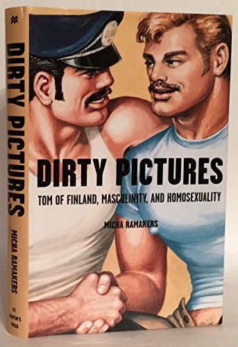 9780312205263: Dirty Pictures: Tom of Finland, Masculinity, and Homosexuality