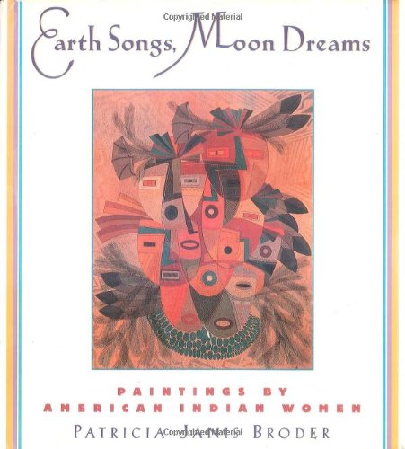 Earth Songs, Moon Dreams: Paintings by American Indian Women - Broder, Patricia Janis