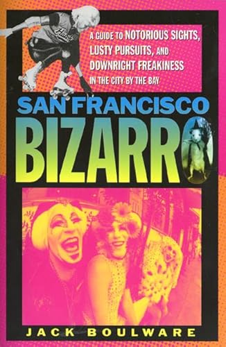 Stock image for San Francisco Bizarro : A Guide to Notorious Sights, Lusty Pursuits, and Downright Freakiness in the City by the Bay for sale by The Warm Springs Book Company