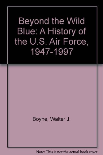 9780312207113: Beyond the Wild Blue: A History of the U.S. Air Force, 1947-1997