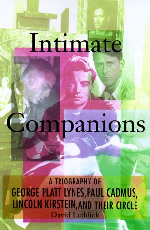 Intimate Companions: A Triography of George Platt Lynes, Paul Cadmus, Lincoln Kirstein, and Their Circle - Leddick, David