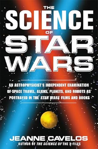 The Science of Star Wars: An Astrophysicist's Independent Examination of Space Travel, Aliens, Planets, and Robots as Portrayed in the Star Wars - Cavelos, Jeanne