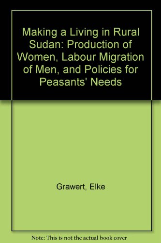 Making a Living in Rural Sudan: Production of Women, Labour Migration of Men, and Policies for Peasants' Needs (9780312210069) by Elke Grawert