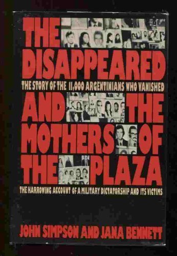 The Disappeared and the Mothers of the Plaza: The Story of the 11,000 Argentinians Who Vanished (9780312212292) by Simpson, John; Bennett, Jana