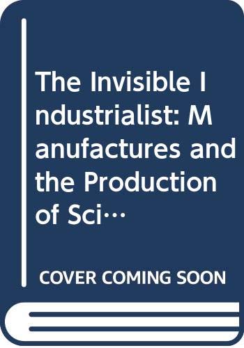 9780312212544: The Invisible Industrialist: Manufactures and the Production of Scientific Knowledge