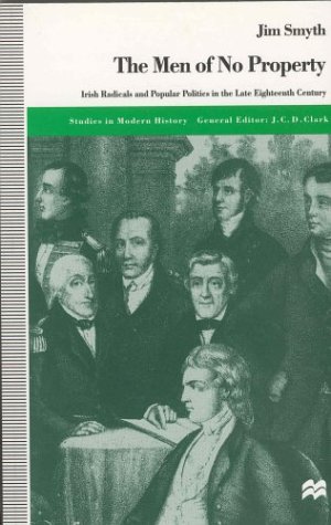 Imagen de archivo de The Men of No Property: Irish Radicals and Popular Politics in the Late Eighteenth Century (Studies in Modern History) a la venta por Dream Books Co.