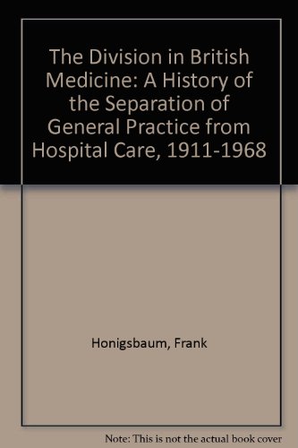 Imagen de archivo de The Division in British Medicine: A History of the Separation of General Practice from Hospital Care, 1911-1968 a la venta por Hay-on-Wye Booksellers