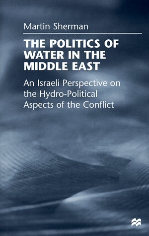 The Politics of Water in the Middle East: An Israeli Perspective on the Hydro-Political Aspects of the Conflict (9780312216832) by Martin Sherman