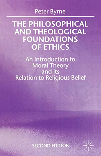 Imagen de archivo de The Philosophical and Theological Foundations of Ethics: An Introduction to Moral Theory and its Relation to Religious Belief a la venta por Irish Booksellers