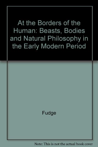 Stock image for At the Borders of the Human Beasts, Bodies and Natural Philosophy in the Early Modern Period for sale by David's Books