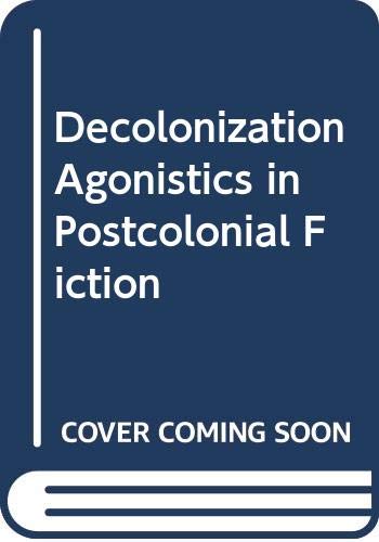 Stock image for Decolonization Agonistics in Postcolonial Fiction for sale by A Casperson Books
