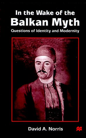 In the Wake of the Balkan Myth: Questions of Identity and Modernity (9780312221751) by David A. Norris