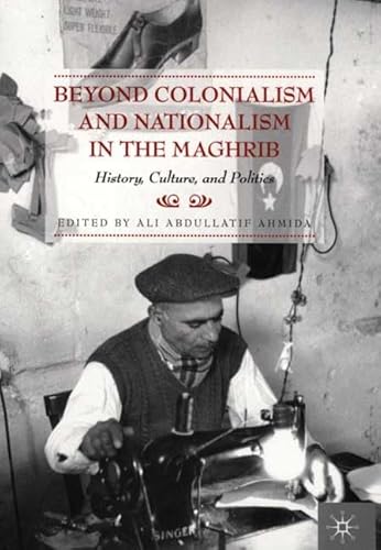 Beispielbild fr BEYOND COLONIALISM AND NATIONALISM IN THE MAGHRIB : HISTORY, CULTURE, AND POLITICS zum Verkauf von Second Story Books, ABAA