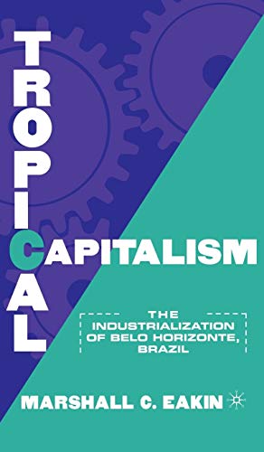 Stock image for Tropical Capitalism : The Industrialization of Belo Horizonte, Brazil for sale by Better World Books
