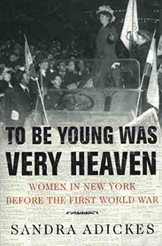 Beispielbild fr To Be Young Was Very Heaven : Women in New York Before the First World War zum Verkauf von Better World Books