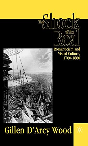 Imagen de archivo de The Shock of the Real : Romanticism and Visual Culture, 1760-1860 a la venta por Better World Books: West