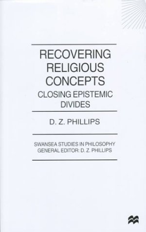Recovering Religious Concepts: Closing Epistemic Divides (Swansea Studies in Philosophy) (9780312227043) by D.Z. Phillips